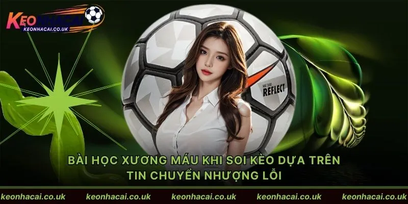 Bài học xương máu khi soi kèo dựa trên tin chuyển nhượng lỗi