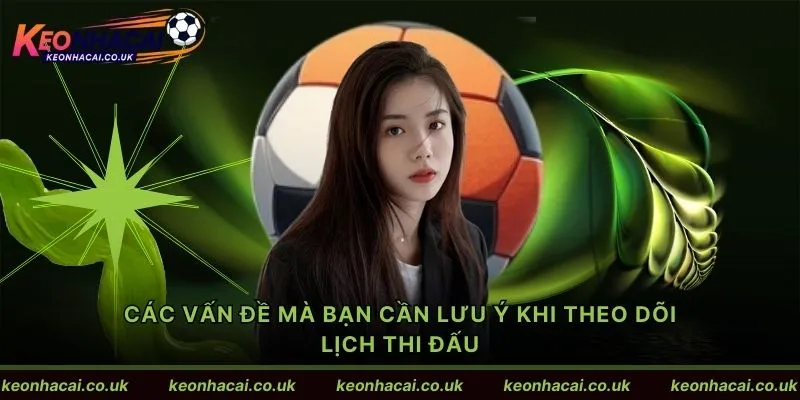 Các vấn đề mà bạn cần lưu ý khi theo dõi lịch thi đấu