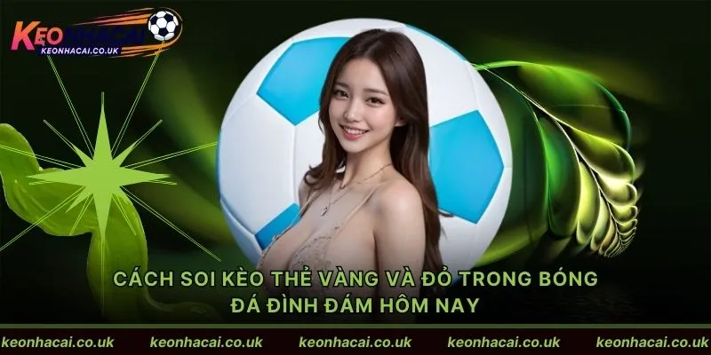 Cách soi kèo thẻ vàng và đỏ trong bóng đá đình đám hôm nay