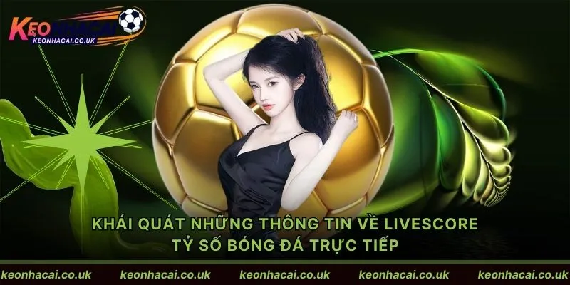 Khái quát những thông tin về livescore tỷ số bóng đá trực tiếp