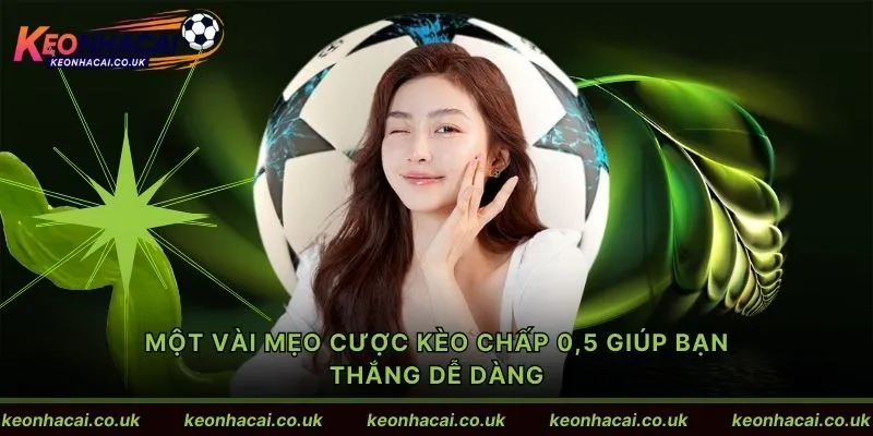 Một vài mẹo cược kèo chấp 0,5 giúp bạn thắng dễ dàng