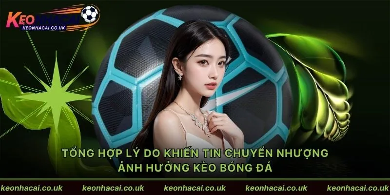 Tổng hợp lý do khiến tin chuyển nhượng ảnh hưởng kèo bóng đá